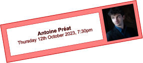 Antoine Préat  Thursday 12th October 2023, 7:30pm