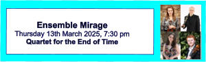 Ensemble Mirage Thursday 13th March 2025, 7:30 pm Quartet for the End of Time