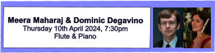 Meera Maharaj & Dominic Degavino  Thursday 10th April 2024, 7:30pm Flute & Piano